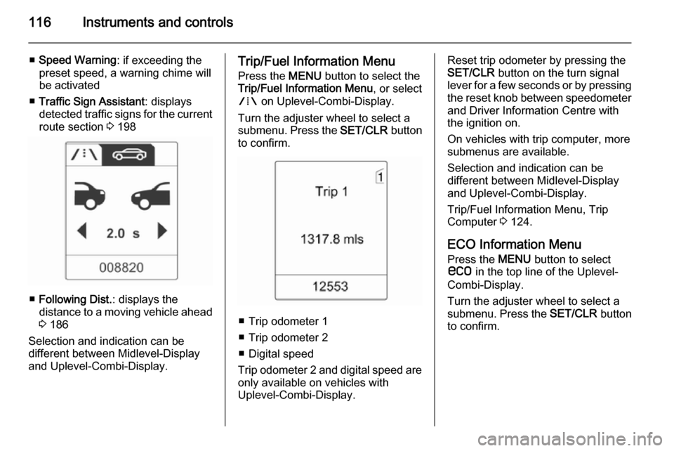 VAUXHALL ZAFIRA TOURER 2015  Owners Manual 116Instruments and controls
■Speed Warning : if exceeding the
preset speed, a warning chime will
be activated
■ Traffic Sign Assistant : displays
detected traffic signs for the current
route secti