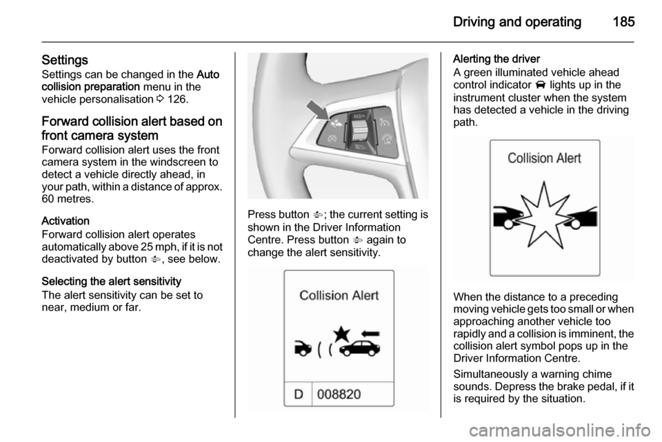 VAUXHALL ZAFIRA TOURER 2015  Owners Manual Driving and operating185
SettingsSettings can be changed in the  Auto
collision preparation  menu in the
vehicle personalisation  3 126.
Forward collision alert based on front camera system
Forward co