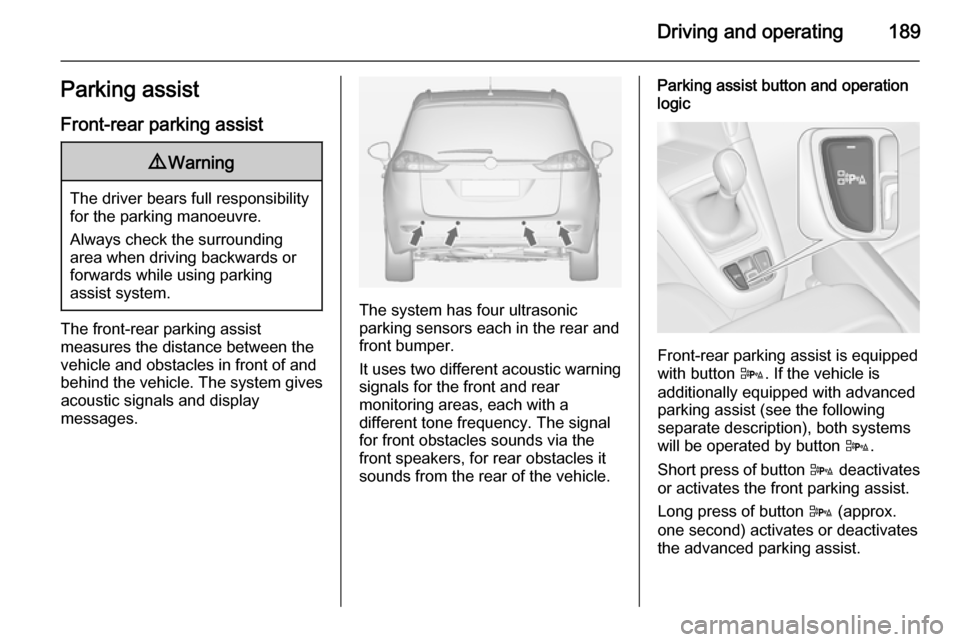 VAUXHALL ZAFIRA TOURER 2015  Owners Manual Driving and operating189Parking assistFront-rear parking assist9 Warning
The driver bears full responsibility
for the parking manoeuvre.
Always check the surrounding
area when driving backwards or
for