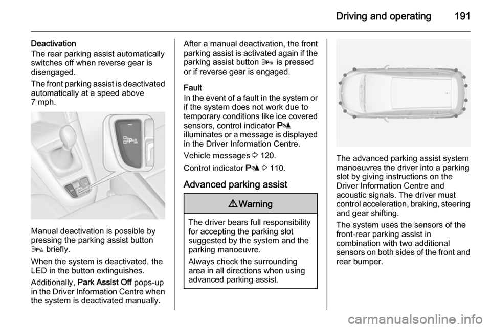 VAUXHALL ZAFIRA TOURER 2015 Owners Guide Driving and operating191
Deactivation
The rear parking assist automatically
switches off when reverse gear is
disengaged.
The front parking assist is deactivated
automatically at a speed above
7 mph.
VAUXHALL ZAFIRA TOURER 2015 Owners Guide Driving and operating191
Deactivation
The rear parking assist automatically
switches off when reverse gear is
disengaged.
The front parking assist is deactivated
automatically at a speed above
7 mph.