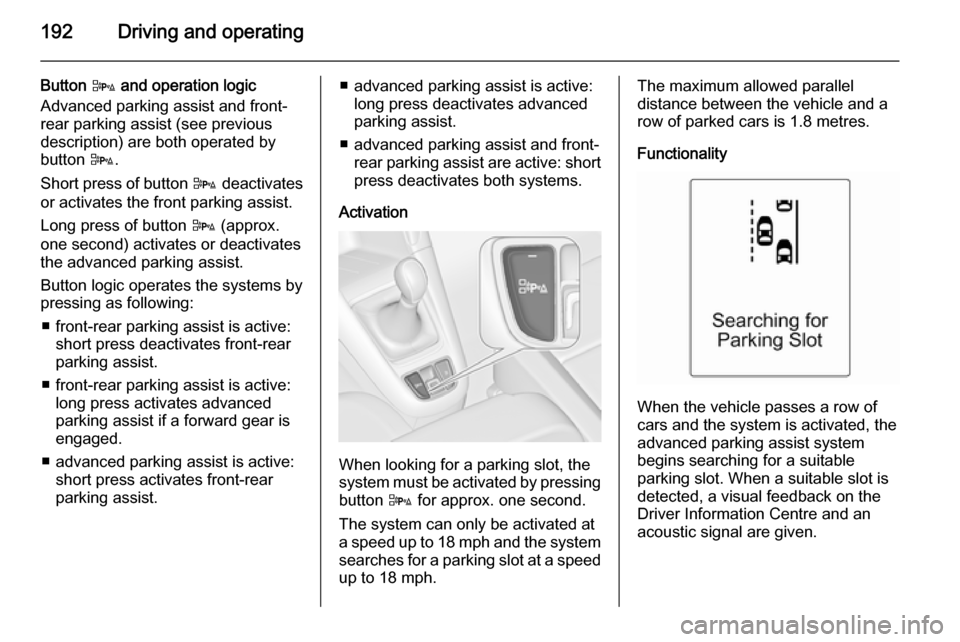 VAUXHALL ZAFIRA TOURER 2015 Owners Manual 192Driving and operating
Button D and operation logic
Advanced parking assist and front-
rear parking assist (see previous
description) are both operated by
button D.
Short press of button D deactiv VAUXHALL ZAFIRA TOURER 2015 Owners Manual 192Driving and operating
Button D and operation logic
Advanced parking assist and front-
rear parking assist (see previous
description) are both operated by
button D.
Short press of button D deactiv