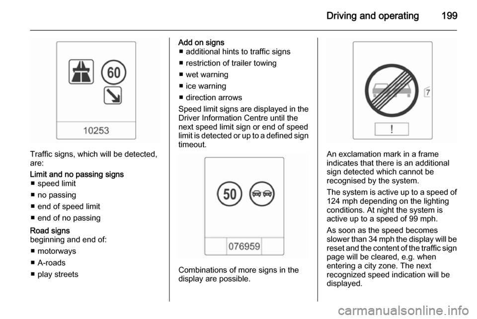 VAUXHALL ZAFIRA TOURER 2015 Repair Manual Driving and operating199
Traffic signs, which will be detected,
are:
Limit and no passing signs ■ speed limit
■ no passing
■ end of speed limit
■ end of no passingRoad signs
beginning and end VAUXHALL ZAFIRA TOURER 2015 Repair Manual Driving and operating199
Traffic signs, which will be detected,
are:
Limit and no passing signs ■ speed limit
■ no passing
■ end of speed limit
■ end of no passingRoad signs
beginning and end