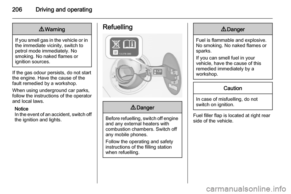 VAUXHALL ZAFIRA TOURER 2015  Owners Manual 206Driving and operating9Warning
If you smell gas in the vehicle or in
the immediate vicinity, switch to petrol mode immediately. No
smoking. No naked flames or
ignition sources.
If the gas odour pers