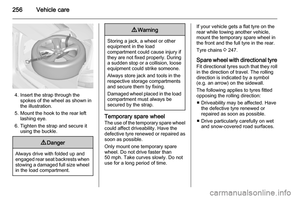 VAUXHALL ZAFIRA TOURER 2015 User Guide 256Vehicle care
4. Insert the strap through thespokes of the wheel as shown in
the illustration.
5. Mount the hook to the rear left lashing eye.
6. Tighten the strap and secure it using the buckle.
9 