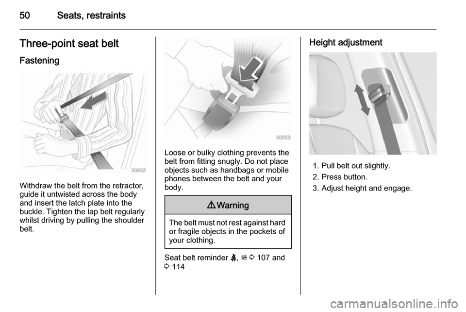 VAUXHALL ZAFIRA TOURER 2015  Owners Manual 50Seats, restraintsThree-point seat belt
Fastening
Withdraw the belt from the retractor,
guide it untwisted across the body
and insert the latch plate into the
buckle. Tighten the lap belt regularly
w