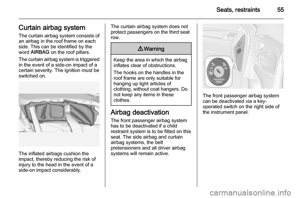 VAUXHALL ZAFIRA TOURER 2015 User Guide Seats, restraints55Curtain airbag system
The curtain airbag system consists of an airbag in the roof frame on each
side. This can be identified by the
word AIRBAG on the roof pillars.
The curtain ai VAUXHALL ZAFIRA TOURER 2015 User Guide Seats, restraints55Curtain airbag system
The curtain airbag system consists of an airbag in the roof frame on each
side. This can be identified by the
word AIRBAG on the roof pillars.
The curtain ai