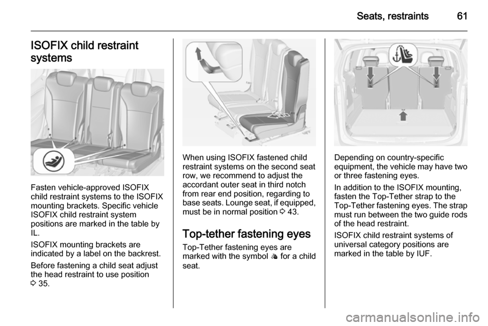 VAUXHALL ZAFIRA TOURER 2015 Repair Manual Seats, restraints61ISOFIX child restraint
systems
Fasten vehicle-approved ISOFIX
child restraint systems to the ISOFIX
mounting brackets. Specific vehicle
ISOFIX child restraint system
positions are m