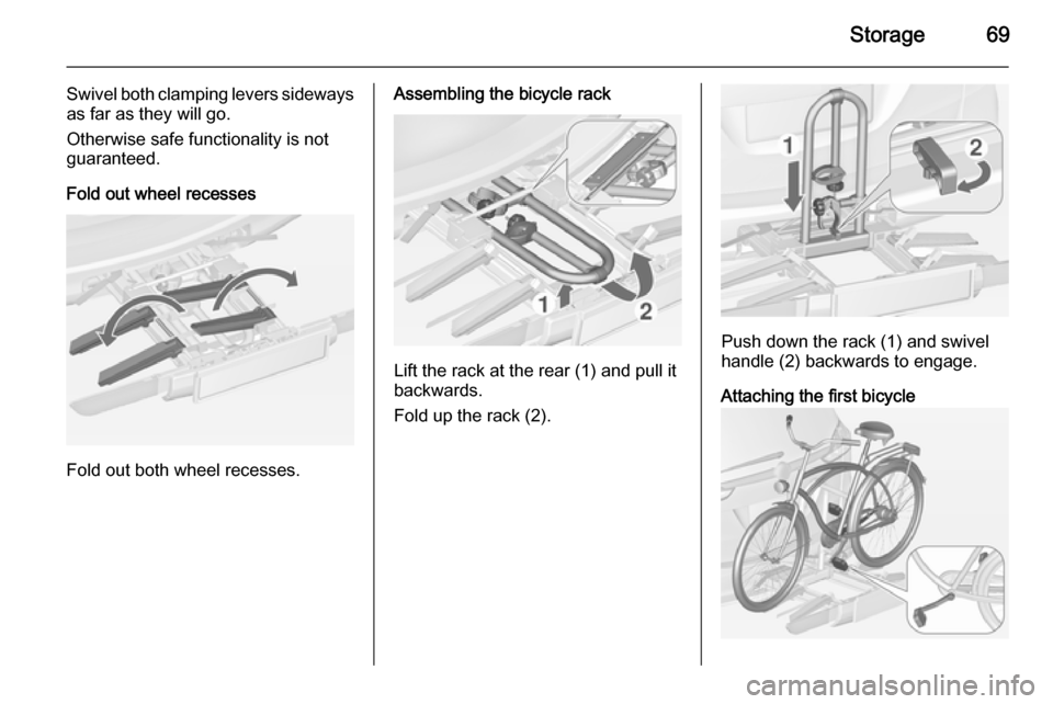 VAUXHALL ZAFIRA TOURER 2015 Manual PDF Storage69
Swivel both clamping levers sidewaysas far as they will go.
Otherwise safe functionality is not
guaranteed.
Fold out wheel recesses
Fold out both wheel recesses.
Assembling the bicycle rack
VAUXHALL ZAFIRA TOURER 2015 Manual PDF Storage69
Swivel both clamping levers sidewaysas far as they will go.
Otherwise safe functionality is not
guaranteed.
Fold out wheel recesses
Fold out both wheel recesses.
Assembling the bicycle rack
