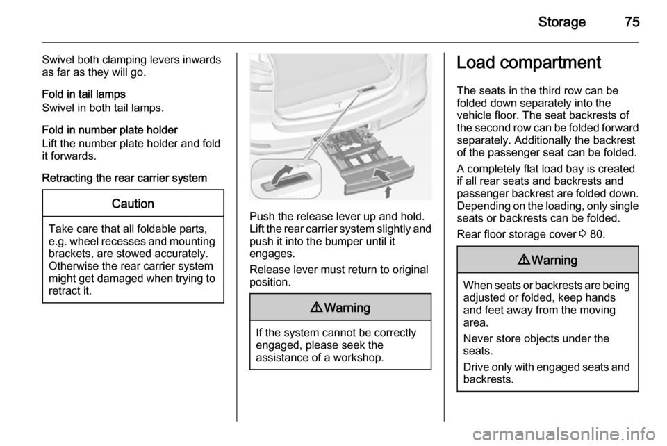 VAUXHALL ZAFIRA TOURER 2015  Owners Manual Storage75
Swivel both clamping levers inwards
as far as they will go.
Fold in tail lamps
Swivel in both tail lamps.
Fold in number plate holder
Lift the number plate holder and fold
it forwards.
Retra