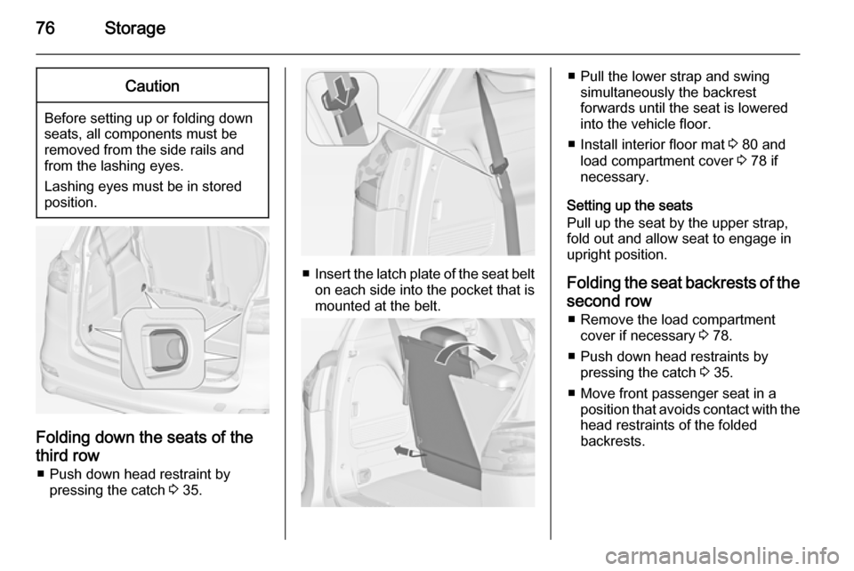 VAUXHALL ZAFIRA TOURER 2015 Manual PDF 76StorageCaution
Before setting up or folding down
seats, all components must be
removed from the side rails and
from the lashing eyes.
Lashing eyes must be in stored
position.
Folding down the seats VAUXHALL ZAFIRA TOURER 2015 Manual PDF 76StorageCaution
Before setting up or folding down
seats, all components must be
removed from the side rails and
from the lashing eyes.
Lashing eyes must be in stored
position.
Folding down the seats