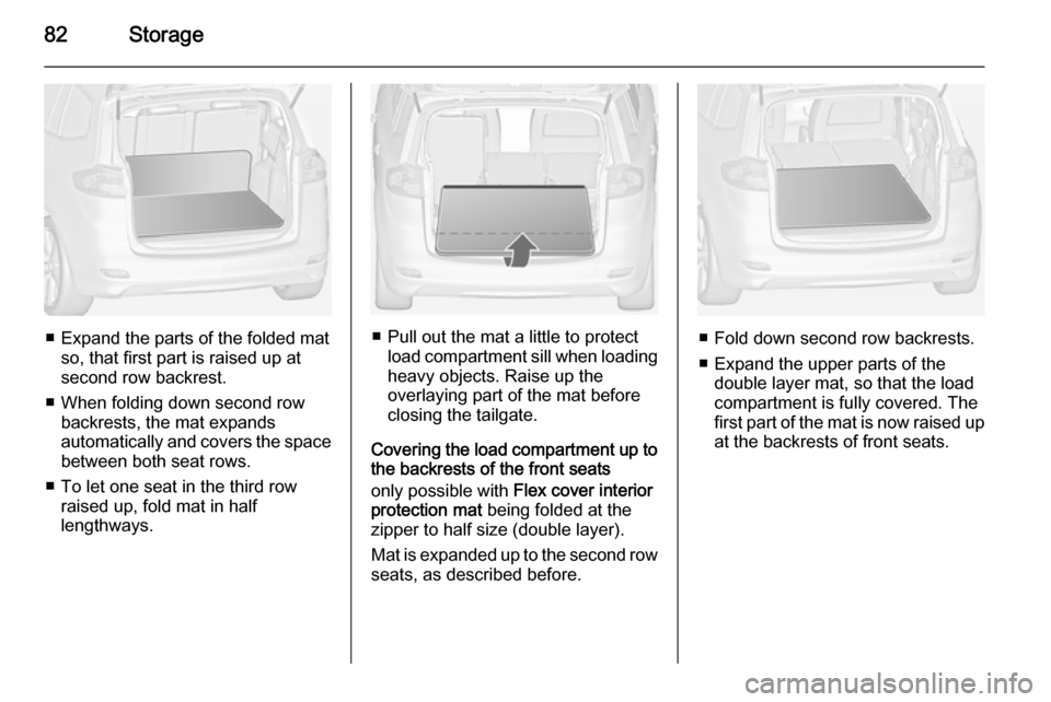 VAUXHALL ZAFIRA TOURER 2015 Manual Online 82Storage
■ Expand the parts of the folded matso, that first part is raised up atsecond row backrest.
■ When folding down second row backrests, the mat expands
automatically and covers the space
b