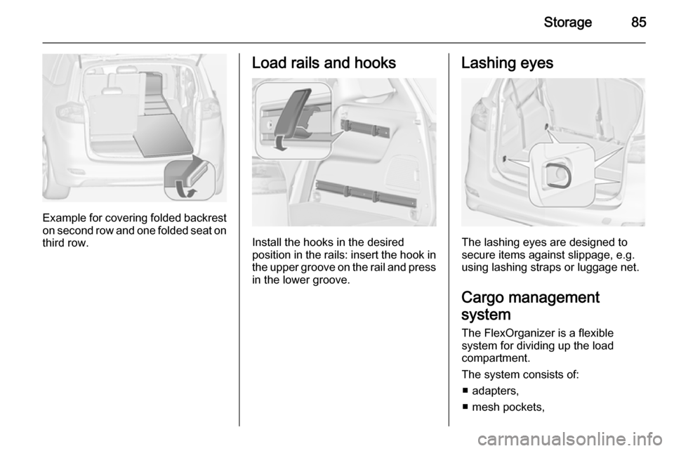 VAUXHALL ZAFIRA TOURER 2015  Owners Manual Storage85
Example for covering folded backreston second row and one folded seat on
third row.
Load rails and hooks
Install the hooks in the desired
position in the rails: insert the hook in the upper 