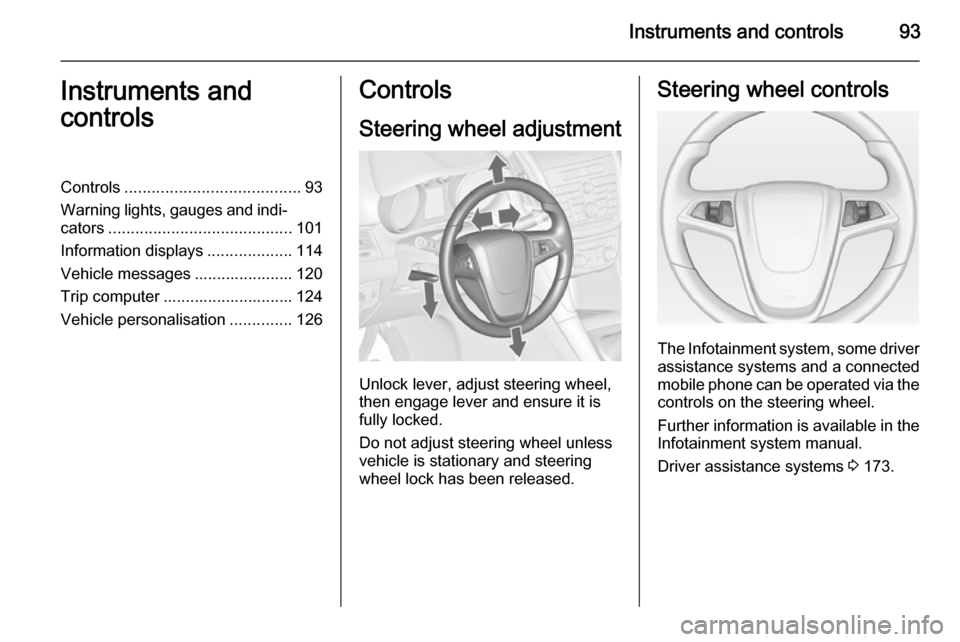 VAUXHALL ZAFIRA TOURER 2015 User Guide Instruments and controls93Instruments and
controlsControls ....................................... 93
Warning lights, gauges and indi‐ cators ......................................... 101
Informatio VAUXHALL ZAFIRA TOURER 2015 User Guide Instruments and controls93Instruments and
controlsControls ....................................... 93
Warning lights, gauges and indi‐ cators ......................................... 101
Informatio