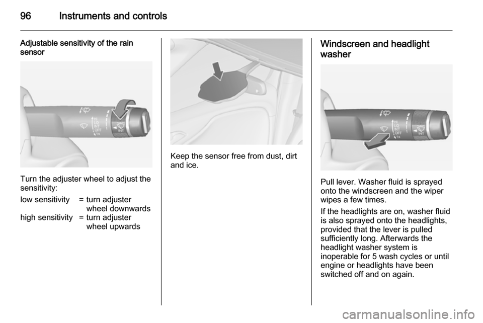 VAUXHALL ZAFIRA TOURER 2015  Owners Manual 96Instruments and controls
Adjustable sensitivity of the rain
sensor
Turn the adjuster wheel to adjust the
sensitivity:
low sensitivity=turn adjuster
wheel downwardshigh sensitivity=turn adjuster
whee