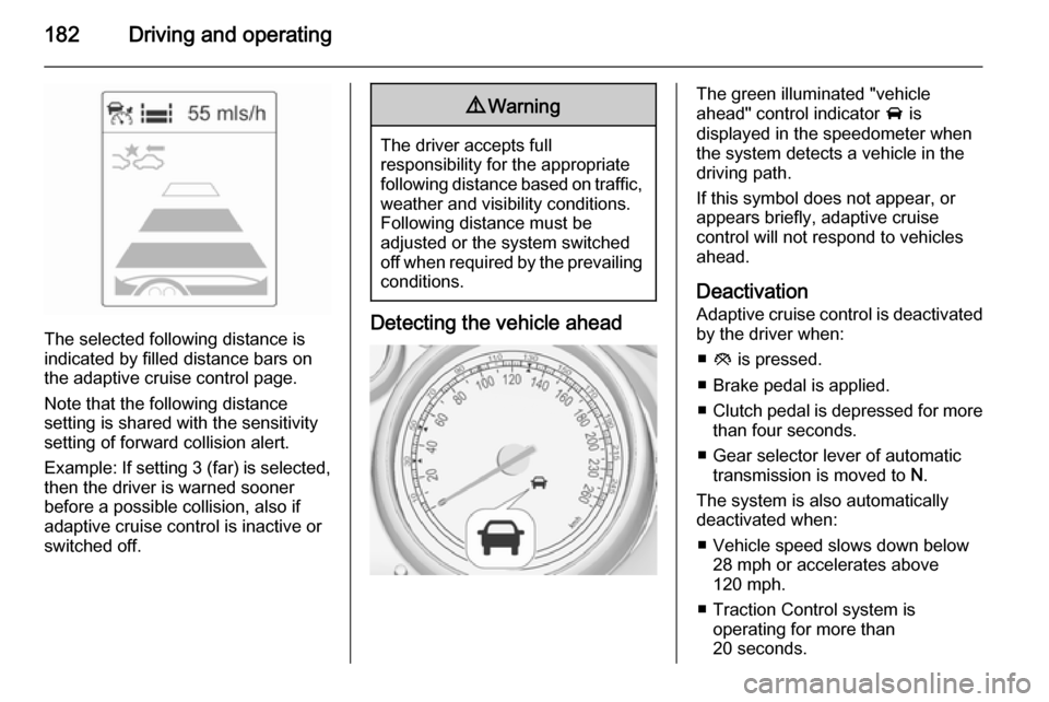 VAUXHALL ZAFIRA TOURER 2015.5  Owners Manual 182Driving and operating
The selected following distance is
indicated by filled distance bars on
the adaptive cruise control page.
Note that the following distance
setting is shared with the sensitivi