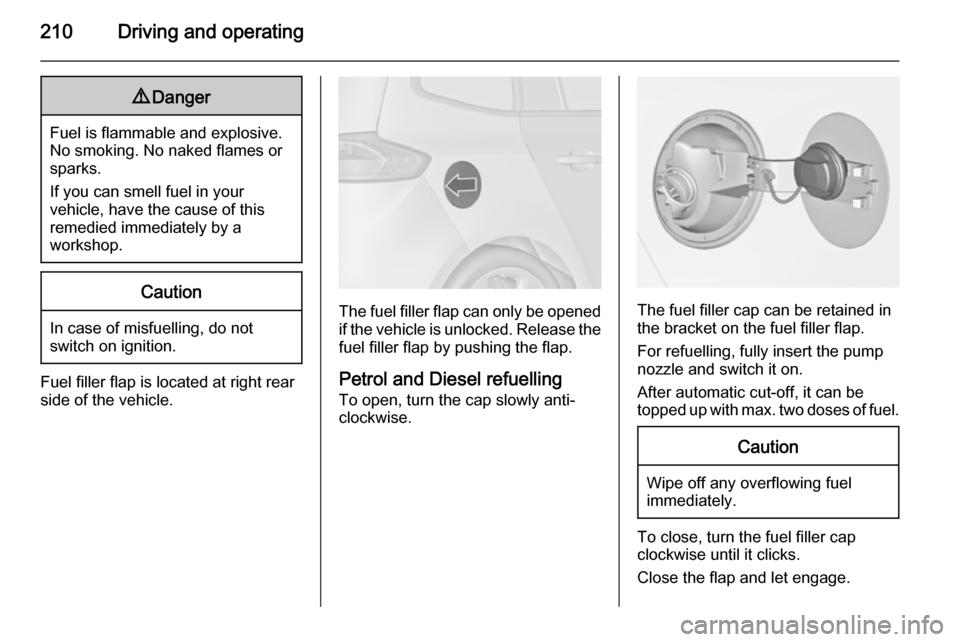 VAUXHALL ZAFIRA TOURER 2015.5  Owners Manual 210Driving and operating9Danger
Fuel is flammable and explosive.
No smoking. No naked flames or
sparks.
If you can smell fuel in your
vehicle, have the cause of this
remedied immediately by a
workshop