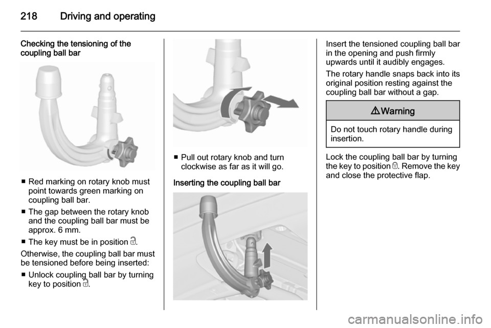 VAUXHALL ZAFIRA TOURER 2015.5  Owners Manual 218Driving and operating
Checking the tensioning of the
coupling ball bar
■ Red marking on rotary knob must
point towards green marking on
coupling ball bar.
■ The gap between the rotary knob and 