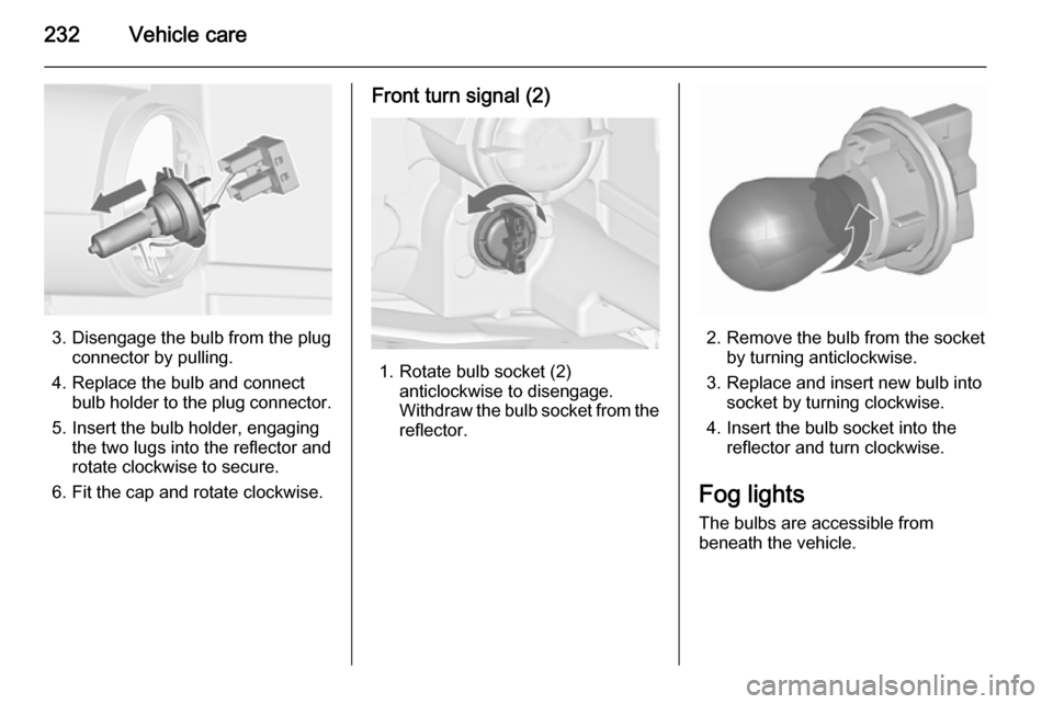 VAUXHALL ZAFIRA TOURER 2015.5  Owners Manual 232Vehicle care
3. Disengage the bulb from the plugconnector by pulling.
4. Replace the bulb and connect bulb holder to the plug connector.
5. Insert the bulb holder, engaging the two lugs into the re