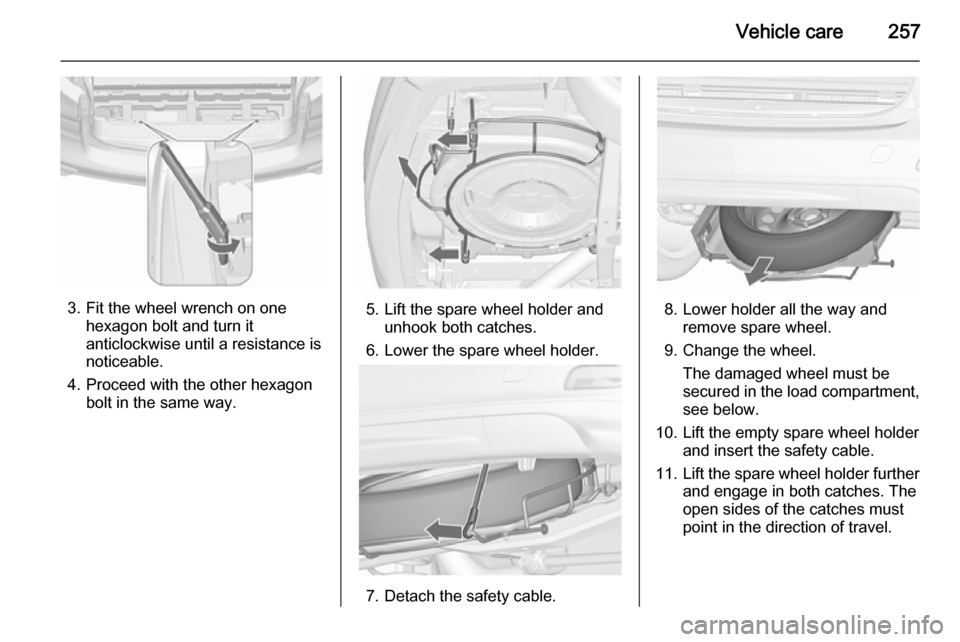 VAUXHALL ZAFIRA TOURER 2015.5  Owners Manual Vehicle care257
3. Fit the wheel wrench on onehexagon bolt and turn it
anticlockwise until a resistance is
noticeable.
4. Proceed with the other hexagon bolt in the same way.5. Lift the spare wheel ho