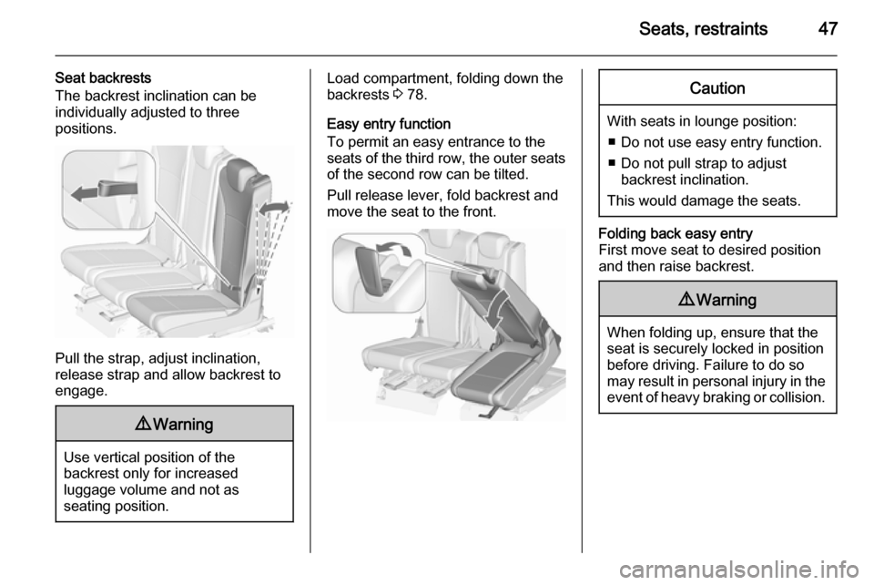 VAUXHALL ZAFIRA TOURER 2015.5  Owners Manual Seats, restraints47
Seat backrests
The backrest inclination can be
individually adjusted to three
positions.
Pull the strap, adjust inclination,
release strap and allow backrest to
engage.
9 Warning
U