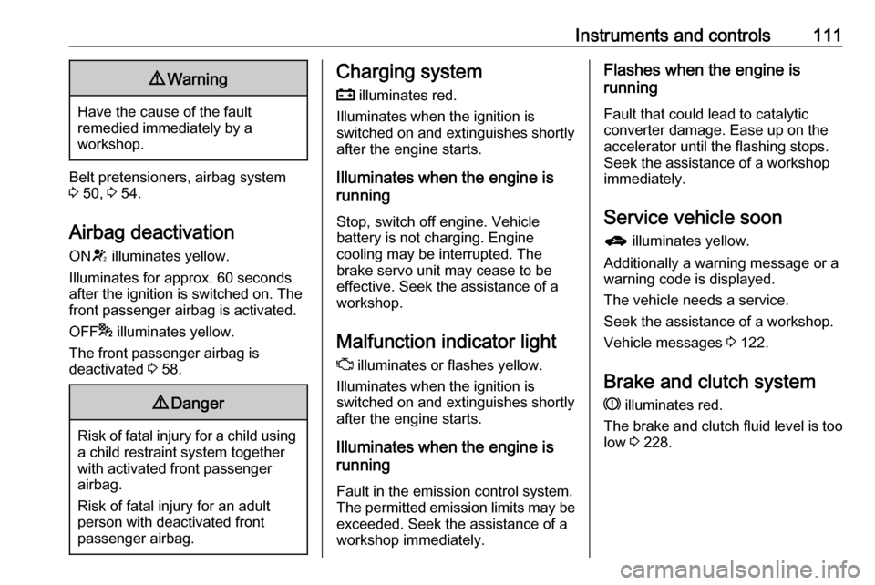 VAUXHALL ZAFIRA TOURER 2016  Owners Manual Instruments and controls1119Warning
Have the cause of the fault
remedied immediately by a
workshop.
Belt pretensioners, airbag system
3  50,  3 54.
Airbag deactivation
ON V illuminates yellow.
Illumin
