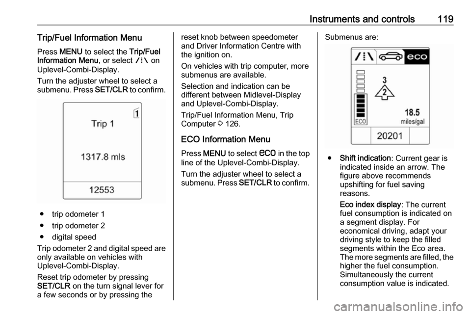 VAUXHALL ZAFIRA TOURER 2016 Owners Manual Instruments and controls119Trip/Fuel Information MenuPress MENU to select the Trip/Fuel
Information Menu , or select W on
Uplevel-Combi-Display.
Turn the adjuster wheel to select a submenu. Press VAUXHALL ZAFIRA TOURER 2016 Owners Manual Instruments and controls119Trip/Fuel Information MenuPress MENU to select the Trip/Fuel
Information Menu , or select W on
Uplevel-Combi-Display.
Turn the adjuster wheel to select a submenu. Press