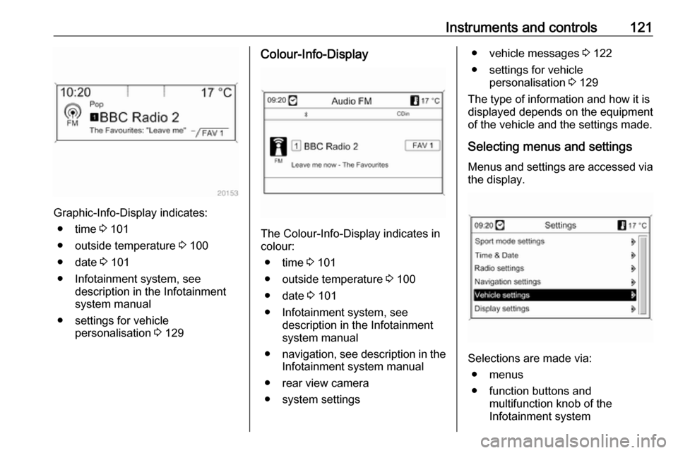 VAUXHALL ZAFIRA TOURER 2016  Owners Manual Instruments and controls121
Graphic-Info-Display indicates:● time  3 101
● outside temperature  3 100
● date  3 101
● Infotainment system, see description in the Infotainment
system manual
●