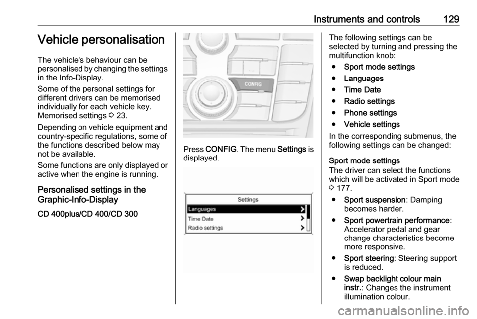 VAUXHALL ZAFIRA TOURER 2016  Owners Manual Instruments and controls129Vehicle personalisation
The vehicles behaviour can be
personalised by changing the settings in the Info-Display.
Some of the personal settings for
different drivers can be 