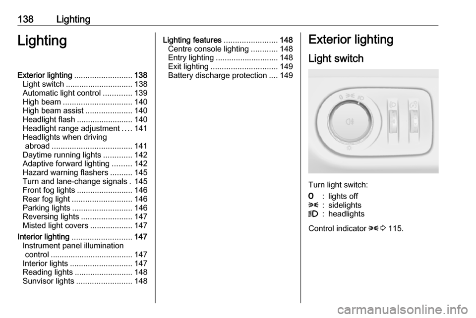 VAUXHALL ZAFIRA TOURER 2016 Owners Manual 138LightingLightingExterior lighting.......................... 138
Light switch .............................. 138
Automatic light control .............139
High beam ............................... 14 VAUXHALL ZAFIRA TOURER 2016 Owners Manual 138LightingLightingExterior lighting.......................... 138
Light switch .............................. 138
Automatic light control .............139
High beam ............................... 14