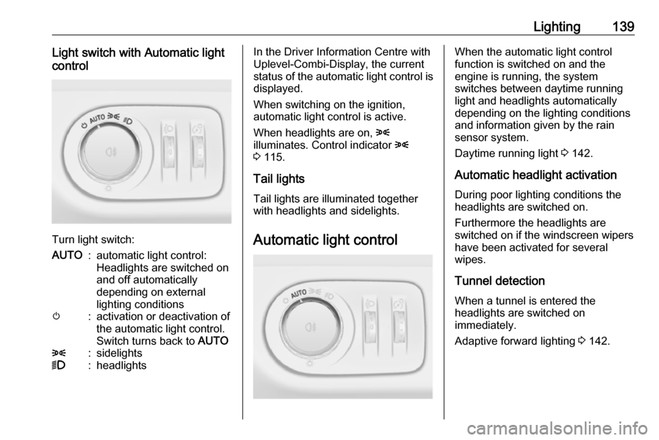 VAUXHALL ZAFIRA TOURER 2016 Owners Manual Lighting139Light switch with Automatic light
control
Turn light switch:
AUTO:automatic light control:
Headlights are switched on
and off automatically
depending on external
lighting conditionsm:activa VAUXHALL ZAFIRA TOURER 2016 Owners Manual Lighting139Light switch with Automatic light
control
Turn light switch:
AUTO:automatic light control:
Headlights are switched on
and off automatically
depending on external
lighting conditionsm:activa