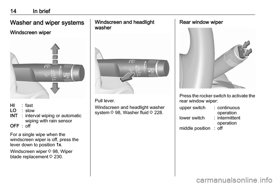 VAUXHALL ZAFIRA TOURER 2016  Owners Manual 14In briefWasher and wiper systems
Windscreen wiperHI:fastLO:slowINT:interval wiping or automatic
wiping with rain sensorOFF:off
For a single wipe when the
windscreen wiper is off, press the
lever dow