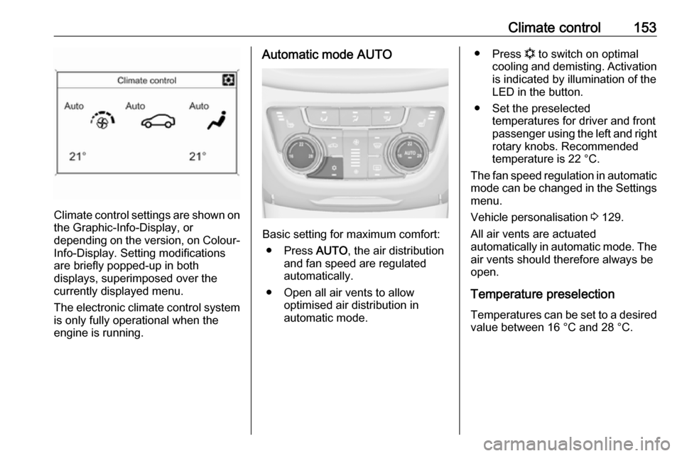 VAUXHALL ZAFIRA TOURER 2016  Owners Manual Climate control153
Climate control settings are shown onthe Graphic-Info-Display, or
depending on the version, on Colour- Info-Display. Setting modifications
are briefly popped-up in both
displays, su