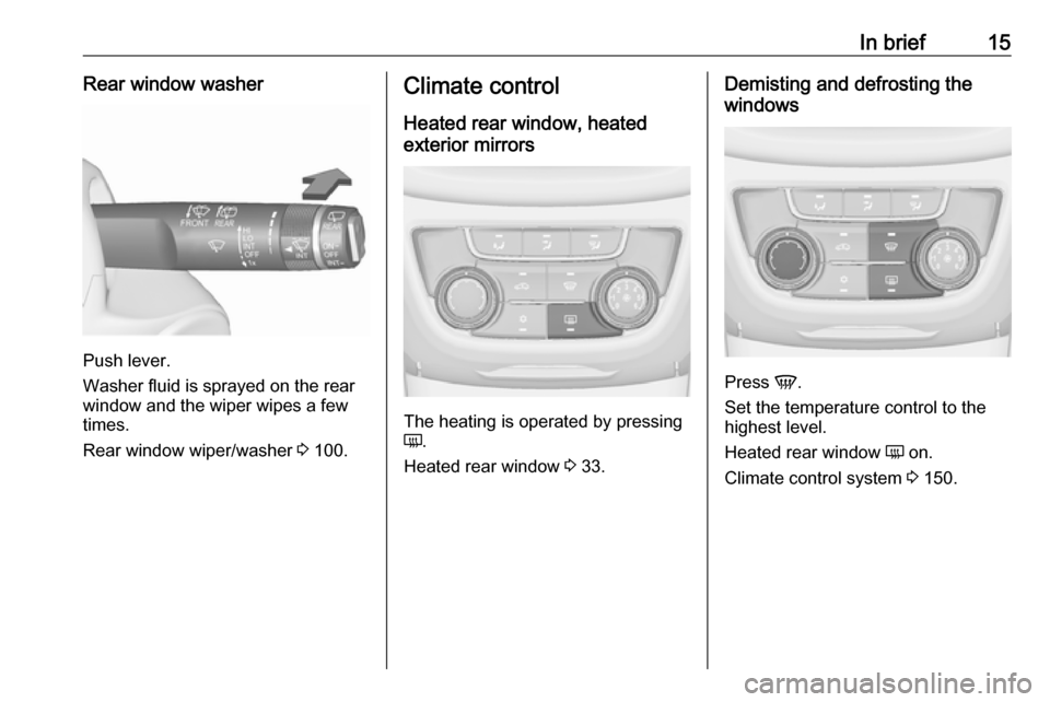 VAUXHALL ZAFIRA TOURER 2016  Owners Manual In brief15Rear window washer
Push lever.
Washer fluid is sprayed on the rear
window and the wiper wipes a few
times.
Rear window wiper/washer  3 100.
Climate control
Heated rear window, heated
exterio