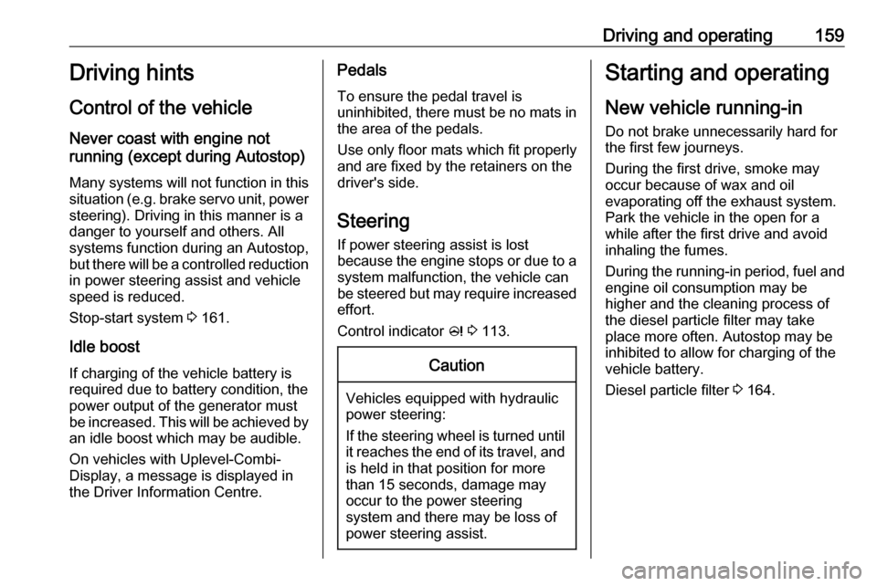 VAUXHALL ZAFIRA TOURER 2016 User Guide Driving and operating159Driving hints
Control of the vehicle
Never coast with engine not
running (except during Autostop)
Many systems will not function in this
situation ( e.g. brake servo unit, powe VAUXHALL ZAFIRA TOURER 2016 User Guide Driving and operating159Driving hints
Control of the vehicle
Never coast with engine not
running (except during Autostop)
Many systems will not function in this
situation ( e.g. brake servo unit, powe