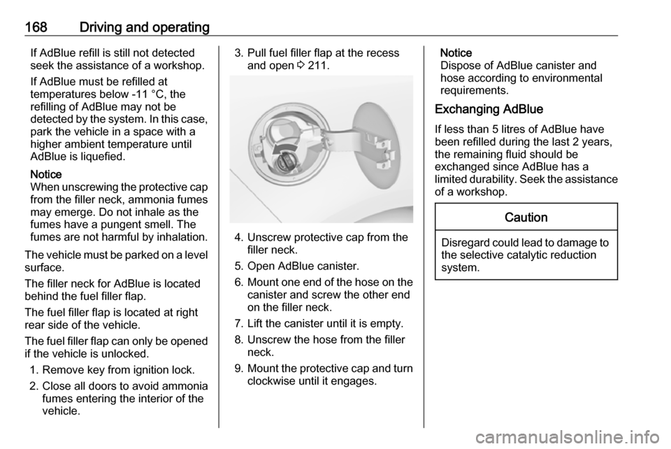 VAUXHALL ZAFIRA TOURER 2016 Owners Guide 168Driving and operatingIf AdBlue refill is still not detected
seek the assistance of a workshop.
If AdBlue must be refilled at
temperatures below -11 °C, the
refilling of AdBlue may not be
detected VAUXHALL ZAFIRA TOURER 2016 Owners Guide 168Driving and operatingIf AdBlue refill is still not detected
seek the assistance of a workshop.
If AdBlue must be refilled at
temperatures below -11 °C, the
refilling of AdBlue may not be
detected