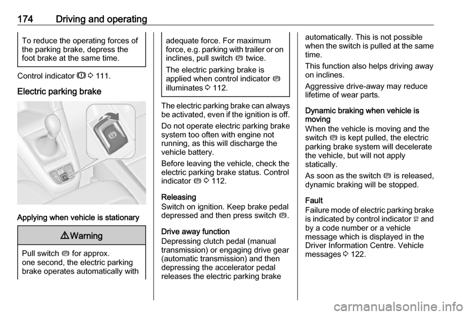 VAUXHALL ZAFIRA TOURER 2016 User Guide 174Driving and operatingTo reduce the operating forces ofthe parking brake, depress the
foot brake at the same time.
Control indicator R 3 111.
Electric parking brake
Applying when vehicle is statio VAUXHALL ZAFIRA TOURER 2016 User Guide 174Driving and operatingTo reduce the operating forces ofthe parking brake, depress the
foot brake at the same time.
Control indicator R 3 111.
Electric parking brake
Applying when vehicle is statio