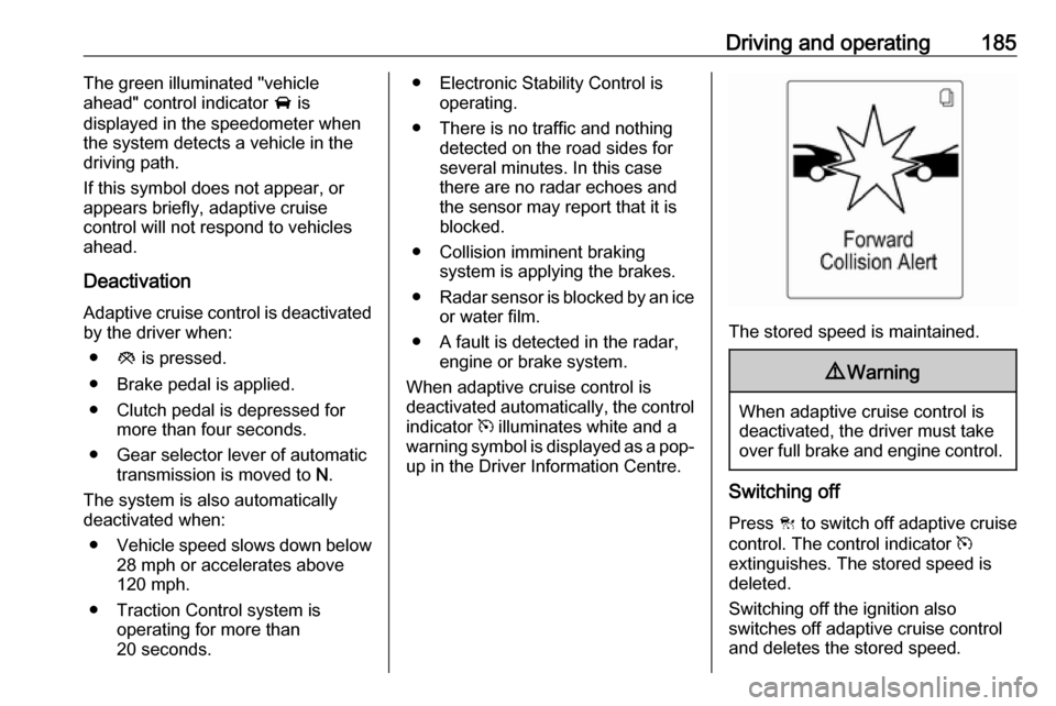 VAUXHALL ZAFIRA TOURER 2016  Owners Manual Driving and operating185The green illuminated "vehicle
ahead" control indicator  A is
displayed in the speedometer when
the system detects a vehicle in the driving path.
If this symbol does not appear