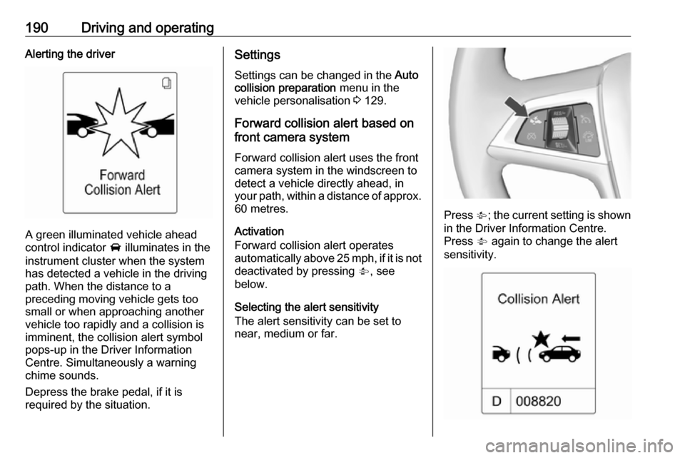 VAUXHALL ZAFIRA TOURER 2016 Owners Manual 190Driving and operatingAlerting the driver
A green illuminated vehicle ahead
control indicator A illuminates in the
instrument cluster when the system has detected a vehicle in the driving
path. Whe VAUXHALL ZAFIRA TOURER 2016 Owners Manual 190Driving and operatingAlerting the driver
A green illuminated vehicle ahead
control indicator A illuminates in the
instrument cluster when the system has detected a vehicle in the driving
path. Whe