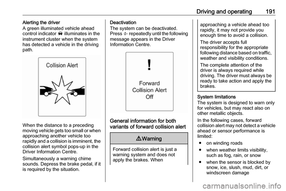 VAUXHALL ZAFIRA TOURER 2016  Owners Manual Driving and operating191Alerting the driver
A green illuminated vehicle ahead
control indicator  A illuminates in the
instrument cluster when the system
has detected a vehicle in the driving
path.
Whe