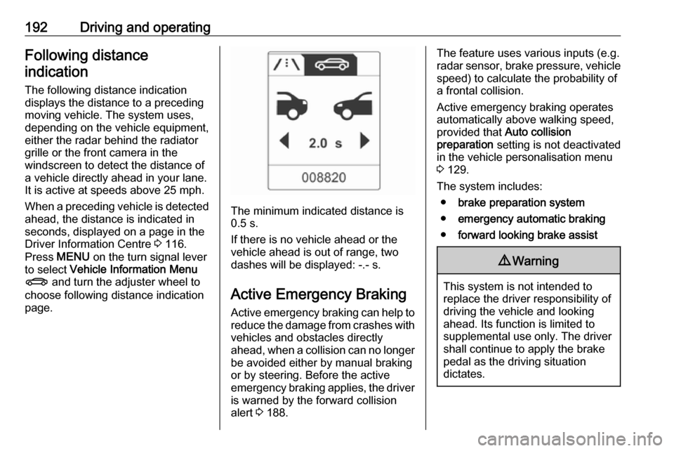 VAUXHALL ZAFIRA TOURER 2016 Owners Guide 192Driving and operatingFollowing distanceindication
The following distance indication
displays the distance to a preceding
moving vehicle. The system uses,
depending on the vehicle equipment,
either VAUXHALL ZAFIRA TOURER 2016 Owners Guide 192Driving and operatingFollowing distanceindication
The following distance indication
displays the distance to a preceding
moving vehicle. The system uses,
depending on the vehicle equipment,
either
