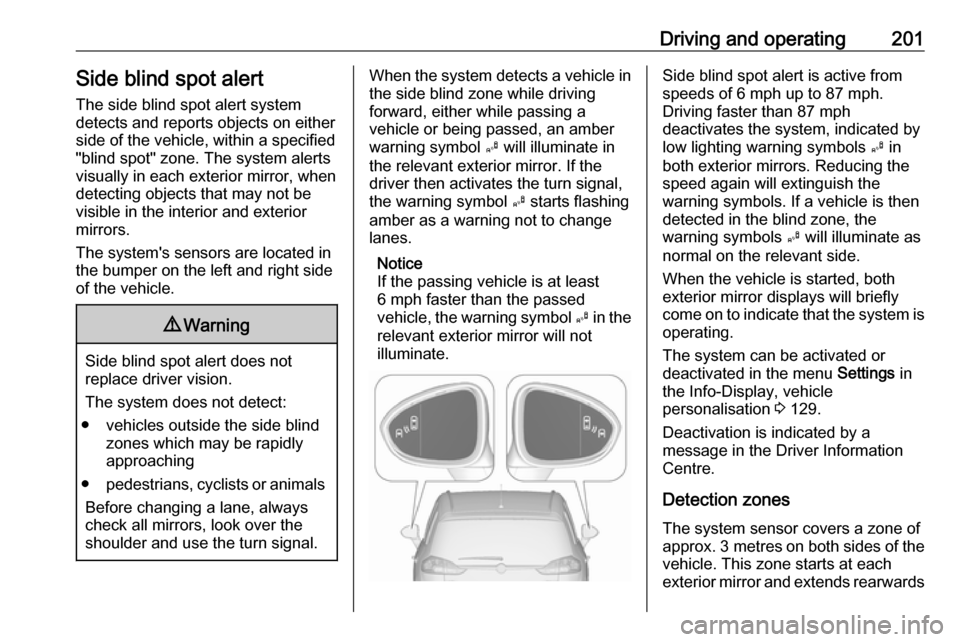 VAUXHALL ZAFIRA TOURER 2016 Owners Guide Driving and operating201Side blind spot alertThe side blind spot alert system
detects and reports objects on either
side of the vehicle, within a specified
"blind spot" zone. The system alerts
visuall VAUXHALL ZAFIRA TOURER 2016 Owners Guide Driving and operating201Side blind spot alertThe side blind spot alert system
detects and reports objects on either
side of the vehicle, within a specified
"blind spot" zone. The system alerts
visuall