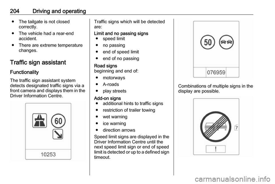 VAUXHALL ZAFIRA TOURER 2016  Owners Manual 204Driving and operating● The tailgate is not closedcorrectly.
● The vehicle had a rear-end accident.
● There are extreme temperature changes.
Traffic sign assistant
Functionality The traffic si
