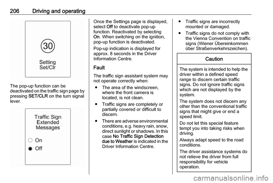 VAUXHALL ZAFIRA TOURER 2016  Owners Manual 206Driving and operating
The pop-up function can be
deactivated on the traffic sign page by
pressing  SET/CLR  on the turn signal
lever.
Once the Settings page is displayed,
select  Off to deactivate 
