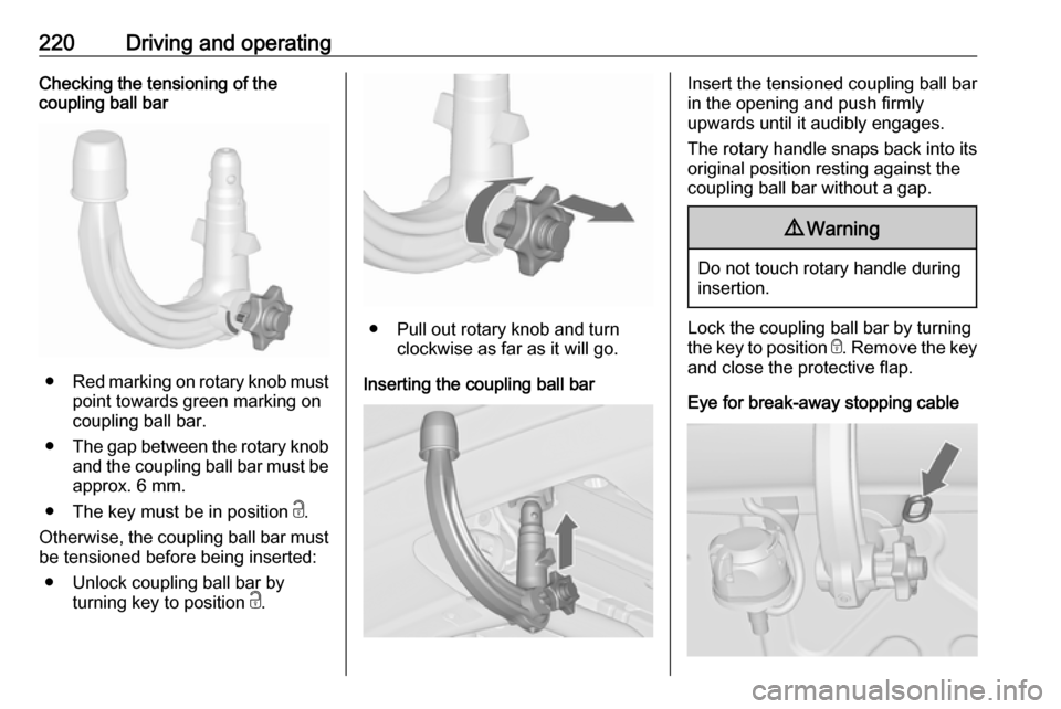 VAUXHALL ZAFIRA TOURER 2016 Owners Guide 220Driving and operatingChecking the tensioning of the
coupling ball bar
● Red marking on rotary knob must
point towards green marking on
coupling ball bar.
● The gap between the rotary knob
and t VAUXHALL ZAFIRA TOURER 2016 Owners Guide 220Driving and operatingChecking the tensioning of the
coupling ball bar
● Red marking on rotary knob must
point towards green marking on
coupling ball bar.
● The gap between the rotary knob
and t