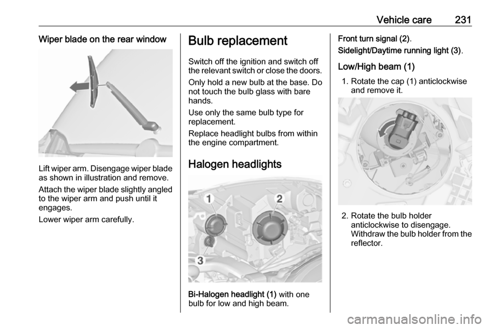 VAUXHALL ZAFIRA TOURER 2016  Owners Manual Vehicle care231Wiper blade on the rear window
Lift wiper arm. Disengage wiper bladeas shown in illustration and remove.
Attach the wiper blade slightly angled
to the wiper arm and push until it
engage