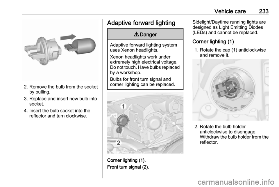 VAUXHALL ZAFIRA TOURER 2016  Owners Manual Vehicle care233
2. Remove the bulb from the socketby pulling.
3. Replace and insert new bulb into socket.
4. Insert the bulb socket into the reflector and turn clockwise.
Adaptive forward lighting9 Da