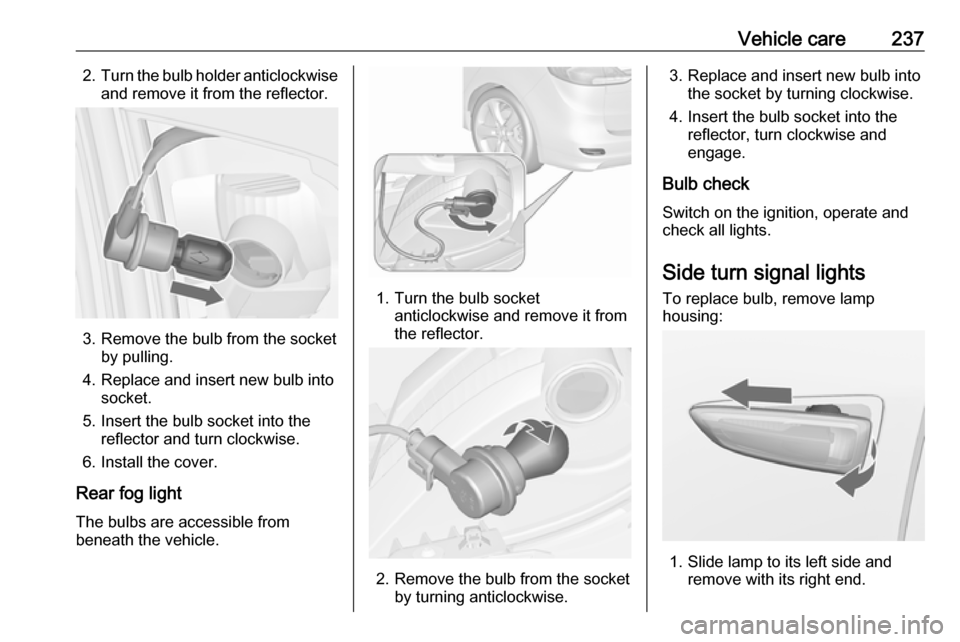 VAUXHALL ZAFIRA TOURER 2016  Owners Manual Vehicle care2372.Turn the bulb holder anticlockwise
and remove it from the reflector.
3. Remove the bulb from the socket by pulling.
4. Replace and insert new bulb into socket.
5. Insert the bulb sock