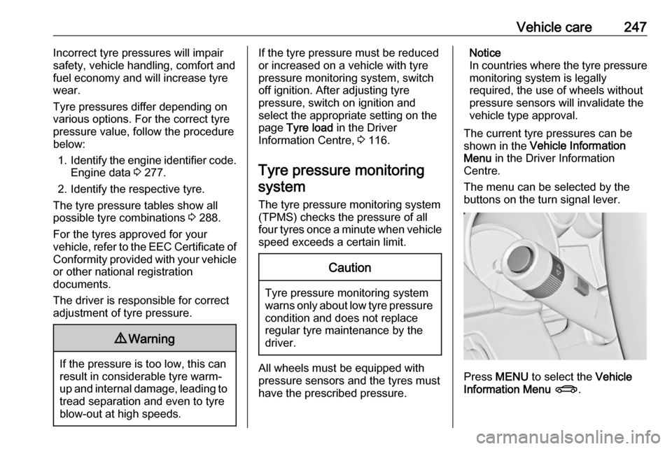 VAUXHALL ZAFIRA TOURER 2016  Owners Manual Vehicle care247Incorrect tyre pressures will impair
safety, vehicle handling, comfort and
fuel economy and will increase tyre
wear.
Tyre pressures differ depending on
various options. For the correct 