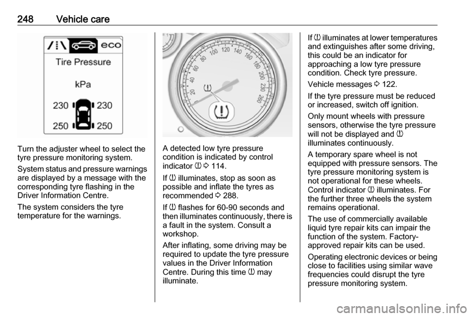 VAUXHALL ZAFIRA TOURER 2016 Owners Guide 248Vehicle care
Turn the adjuster wheel to select the
tyre pressure monitoring system.
System status and pressure warnings
are displayed by a message with the
corresponding tyre flashing in the
Driver VAUXHALL ZAFIRA TOURER 2016 Owners Guide 248Vehicle care
Turn the adjuster wheel to select the
tyre pressure monitoring system.
System status and pressure warnings
are displayed by a message with the
corresponding tyre flashing in the
Driver