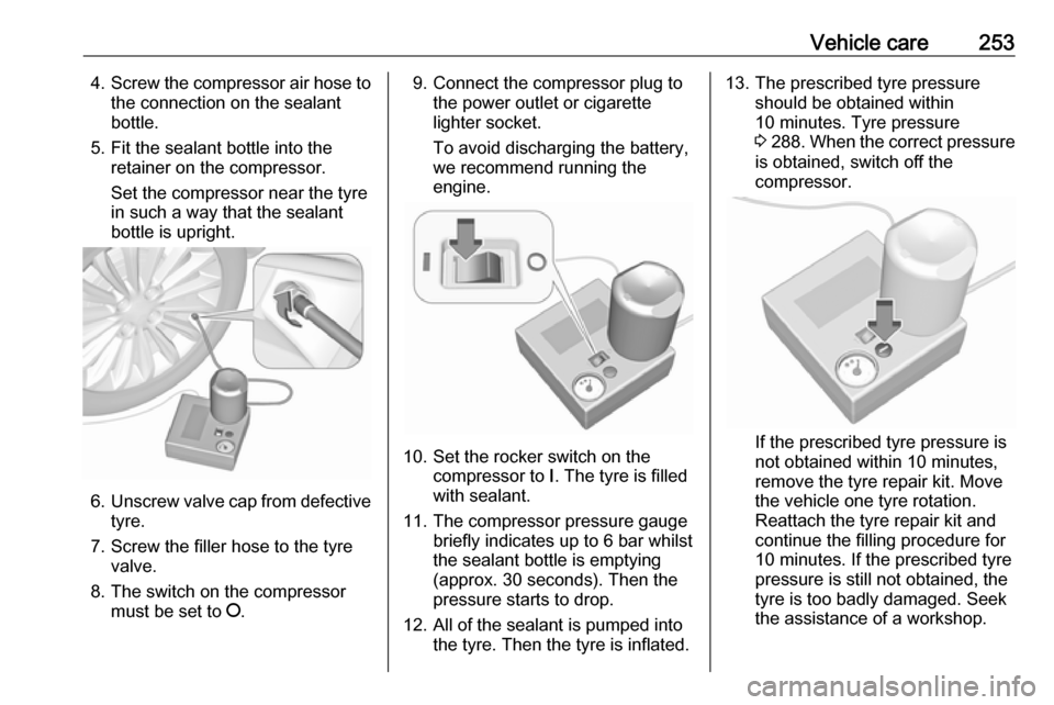 VAUXHALL ZAFIRA TOURER 2016  Owners Manual Vehicle care2534.Screw the compressor air hose to
the connection on the sealant
bottle.
5. Fit the sealant bottle into the retainer on the compressor.
Set the compressor near the tyre
in such a way th